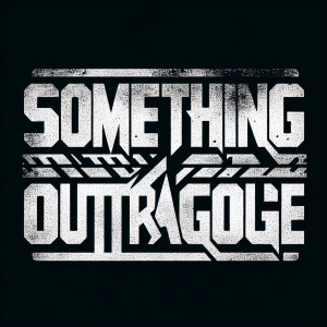 The words “SOMETHING OUTRAGEOUS“ in the style of Nine Inch Nails...