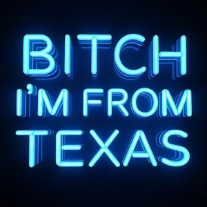 "BITCH I'M FROM TEXAS", spelled correctly in neon blue letters