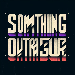 The words “SOMETHING OUTRAGEOUS“ in the style of Nine Inch Nails...