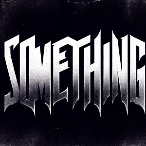 The words “SOMETHING“ in the style of Nine Inch Nails logo