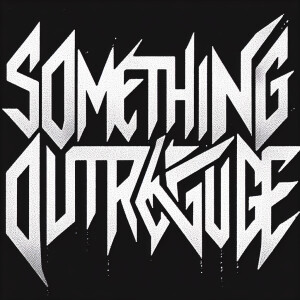 The words “SOMETHING OUTRAGEOUS“ in the style of Nine Inch Nails...
