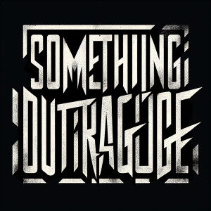 The words “SOMETHING OUTRAGEOUS“ in the style of Nine Inch Nails...