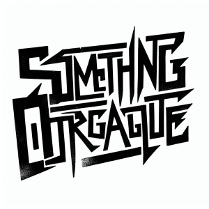 The words “SOMETHING OUTRAGEOUS“ in the style of Nine Inch Nails...