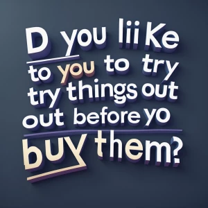 Type the words “do you like to try things out before you buy the...